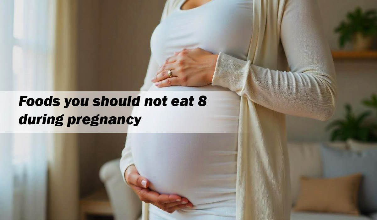 8 foods you should not eat during pregnancy